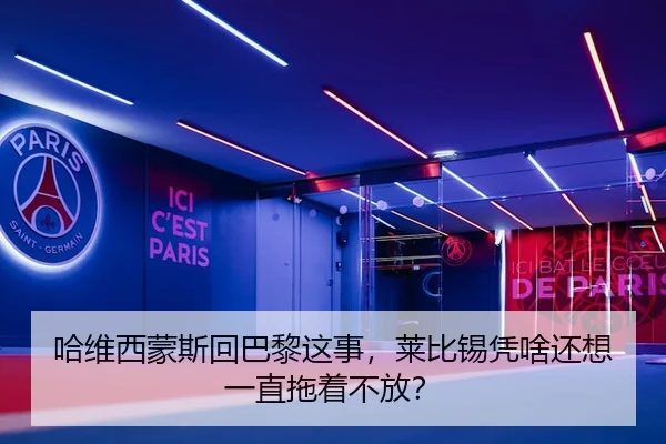 哈维西蒙斯回巴黎这事，莱比锡凭啥还想一直拖着不放？ | leyu