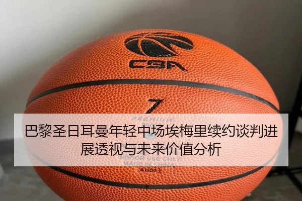 巴黎圣日耳曼年轻中场埃梅里续约谈判进展透视与未来价值分析 | leyu