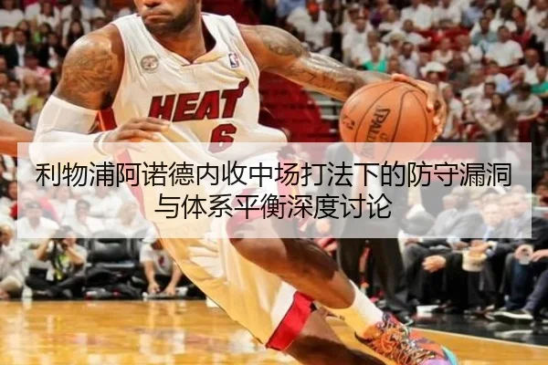 利物浦阿诺德内收中场打法下的防守漏洞与体系平衡深度讨论